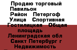 Продаю торговый  Павильон             › Район ­ Петергоф › Улица ­ Спортивная-Гостилицкая › Общая площадь ­ 48 - Ленинградская обл., Санкт-Петербург г. Недвижимость » Помещения продажа   . Ленинградская обл.,Санкт-Петербург г.